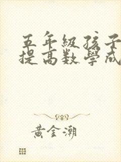 五年级孩子怎么提高数学成绩