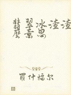 翡翠冰渣渣是什么意思