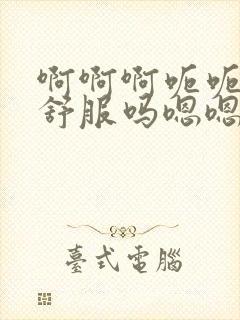 啊啊啊呃呃呃呃舒服吗嗯嗯嗯