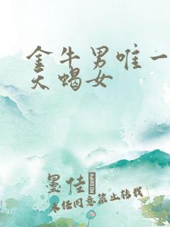 金牛男唯一惧怕天蝎女