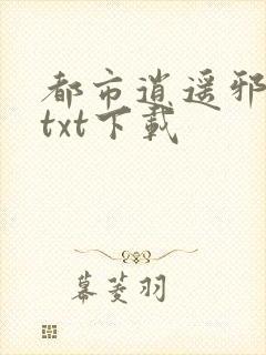 都市逍遥邪医最txt下载