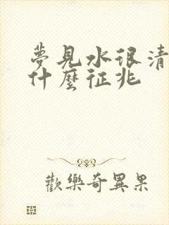 梦见水很清澈是什么征兆