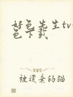 好色先生tv黄色下载