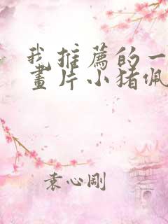 我推荐的一部动画片小猪佩奇