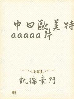 中曰欧美特黄aaaaaa片
