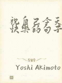 祝自己今天生日快乐的句子发朋友圈