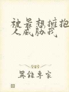 被最想拥抱的男人威胁我