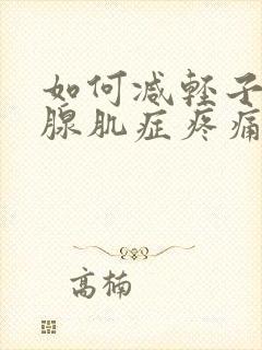 如何减轻子宫内腺肌症疼痛