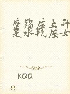 摩羯座上升星座是水瓶座女生会怎样