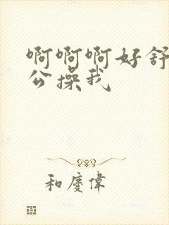 啊啊啊好舒服老公操我