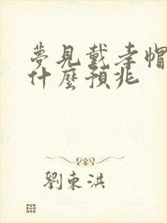 梦见戴孝帽子是什么预兆