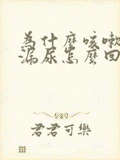 为什么咳嗽就会漏尿怎么回事