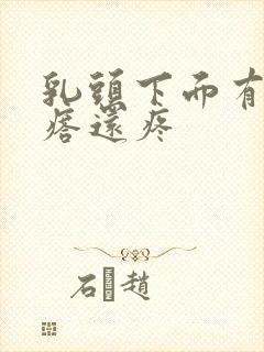 乳头下面有个疙瘩还疼