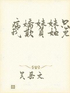 病娇妹妹只想让我欺负她免费漫画下拉式63话