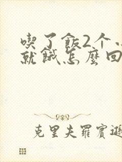 吃了饭2个小时就饿怎么回事