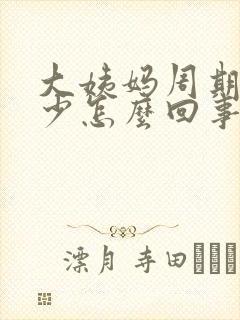 大姨妈周期短量少怎么回事