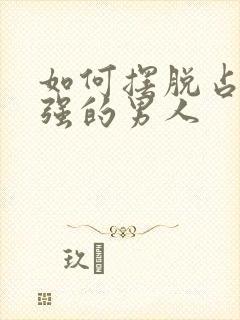 如何摆脱占有欲强的男人