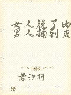 女人脱了内裤让男人捅到爽