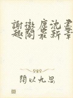 谢微尘沈尽欢笔趣阁最新章节更新