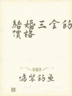 结婚三金的正常价格