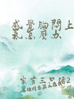 感觉胸闷上不来气怎么办