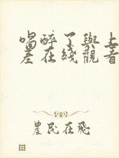 喝醉了与上司出差在线观看