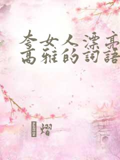 夸女人漂亮气质高雅的词语