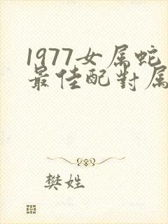 1977女属蛇最佳配对属相