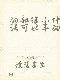 胸部很小什么办法可以丰胸