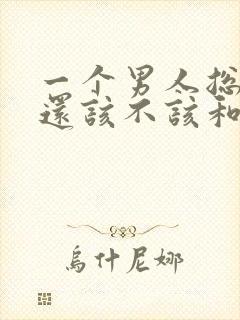 一个男人总骗你还该不该和他在一起