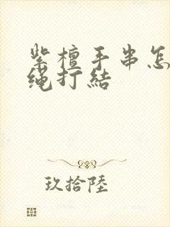 紫檀手串怎么穿绳打结