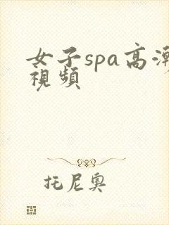 女子spa高潮视频