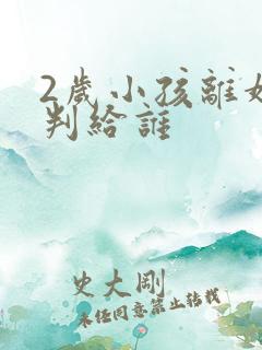 2岁小孩离婚会判给谁