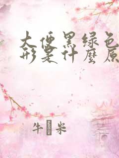 大便黑绿色不成形是什么原因