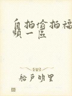 自拍偷拍福利视频一区