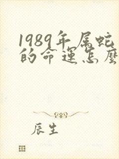 1989年属蛇的命运怎么样