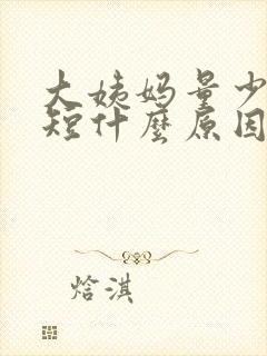 大姨妈量少时间短什么原因