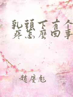 乳头下有个硬块疼怎么回事