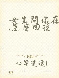 女生问你在干嘛,怎么回复