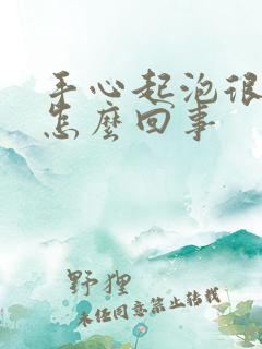 手心起泡很疼是怎么回事