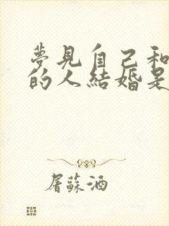 梦见自己和认识的人结婚是什么意思