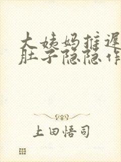 大姨妈推迟九天肚子隐隐作痛