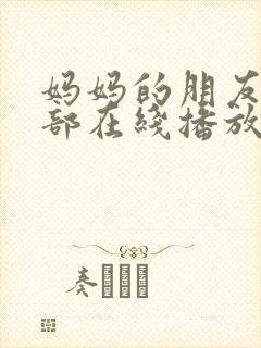 妈妈的朋友第一部在线播放