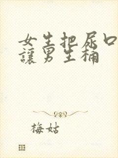 女生把尿口扒开让男生桶