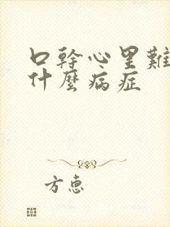 口干心里难受是什么病症