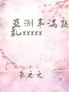 亚洲丰满熟少妇乱xxxxx