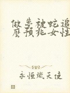 做梦被蛇追是什么预兆女性