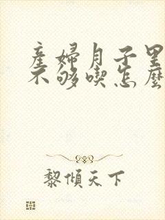 产妇月子里奶水不够吃怎么办