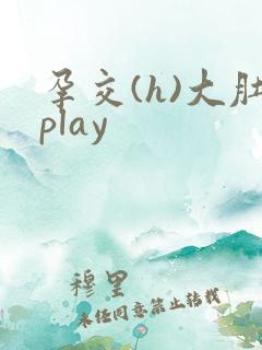 孕交(h)大肚play