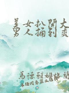 美女扒开大腿让男人捅到爽